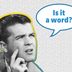 15 Words That People Say Aren’t Real—but Are